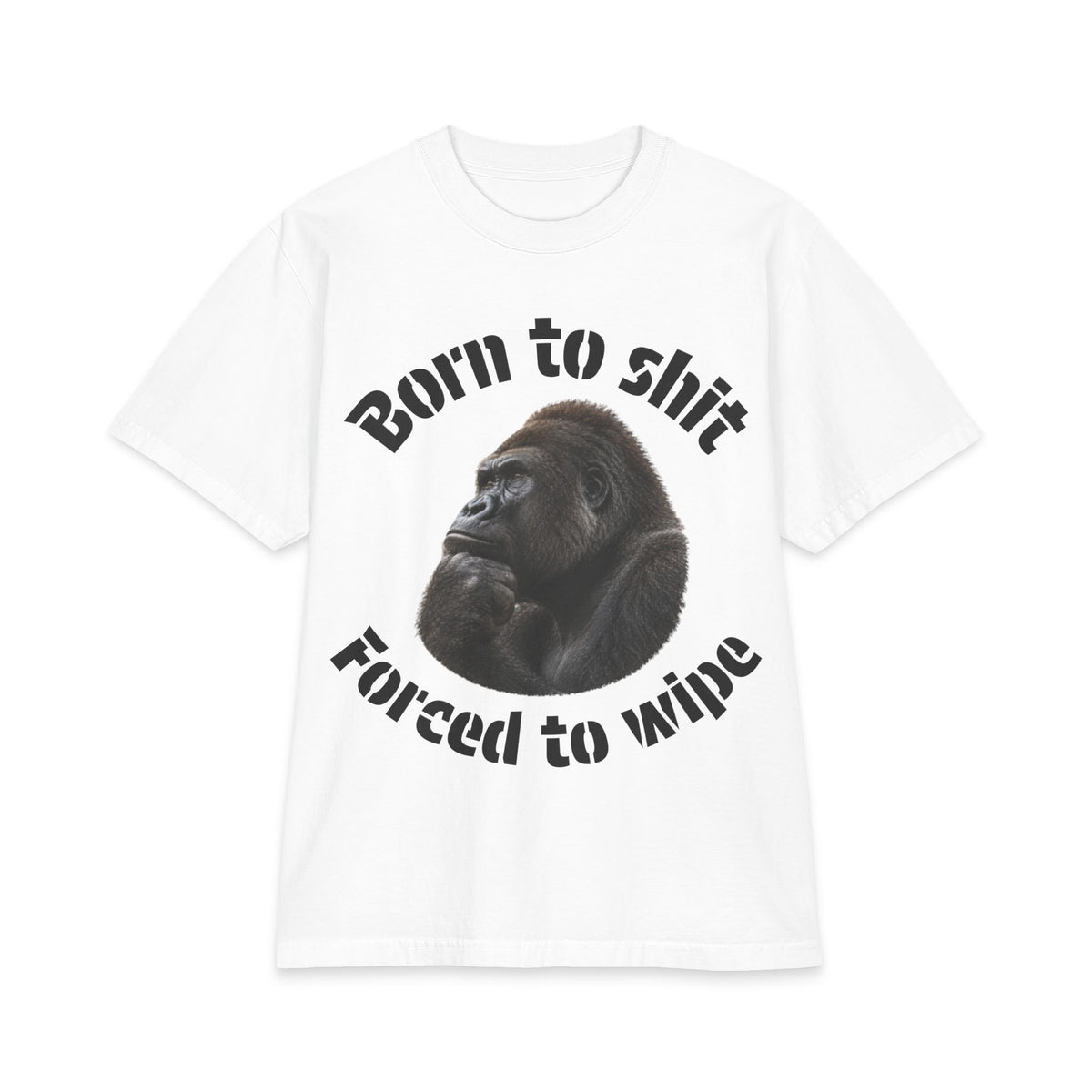 Born to Shit, Forced to Wipe Gorilla Graphic T-Shirt